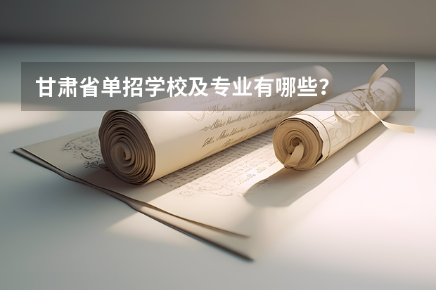 甘肃省单招学校及专业有哪些？