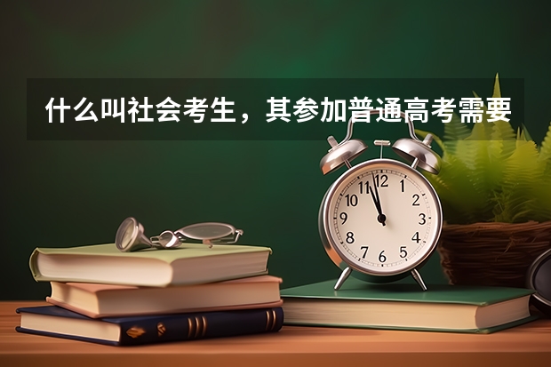 什么叫社会考生，其参加普通高考需要什么条件？
