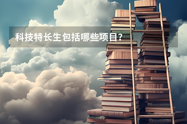 科技特长生包括哪些项目？