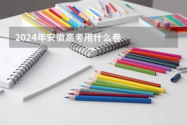 2024年安徽高考用什么卷
