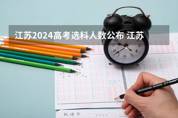 江苏2024高考选科人数公布 江苏2023年高考人数