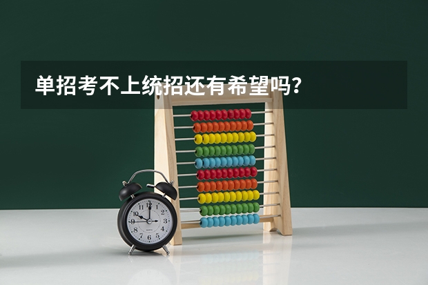 单招考不上统招还有希望吗？
