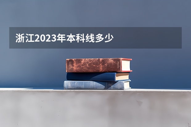 浙江2023年本科线多少