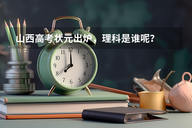 山西高考状元出炉，理科是谁呢？