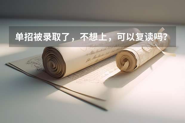 单招被录取了，不想上，可以复读吗？