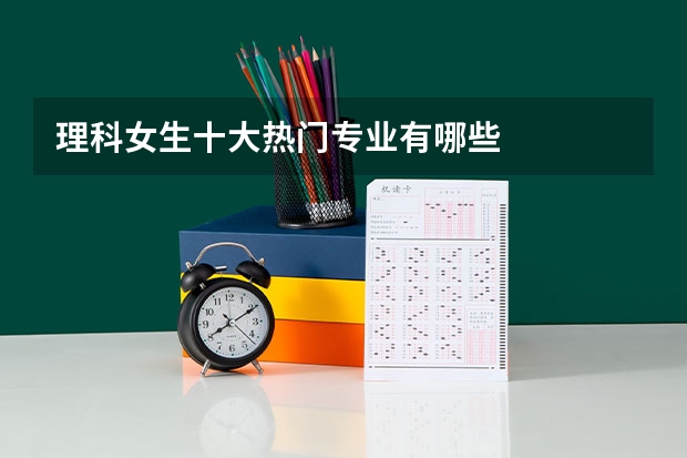 理科女生十大热门专业有哪些