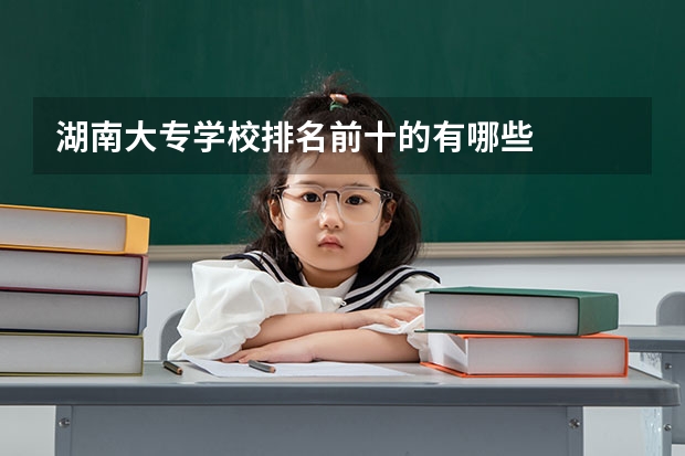 湖南大专学校排名前十的有哪些