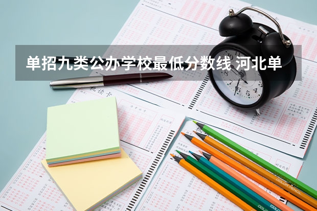 单招九类公办学校最低分数线 河北单招九类分数线