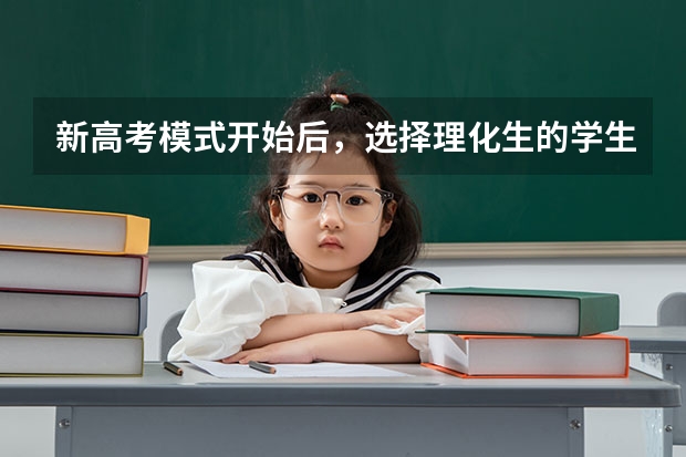 新高考模式开始后，选择理化生的学生多吗？