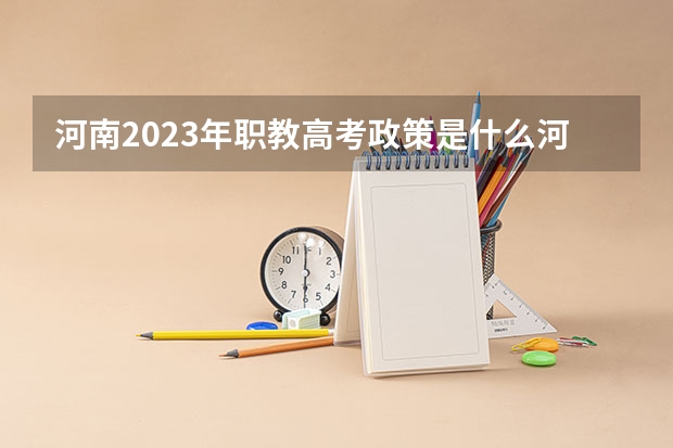 河南2023年职教高考政策是什么河河南新职教高考，中专学生 可以向外省报考学校嘛？
