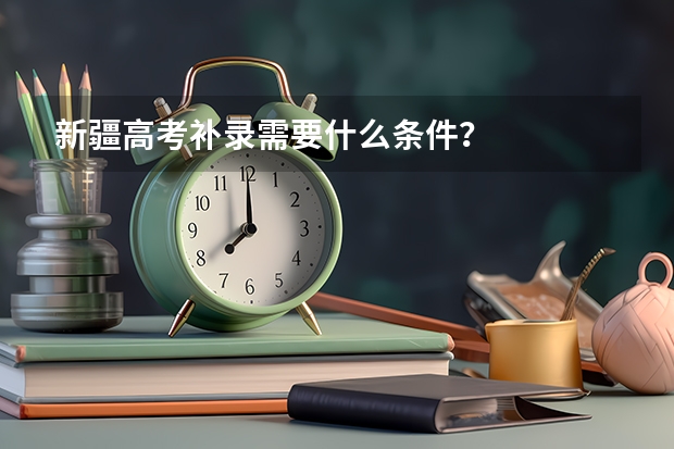 新疆高考补录需要什么条件？