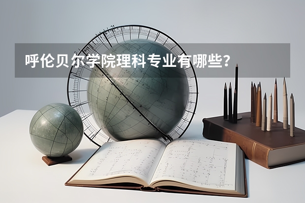 呼伦贝尔学院理科专业有哪些？