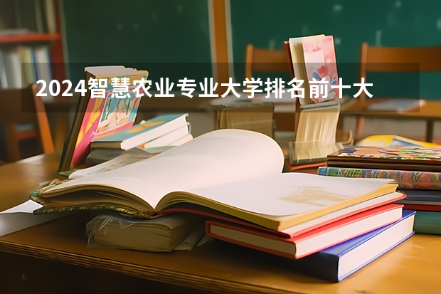2024智慧农业专业大学排名前十大学名单