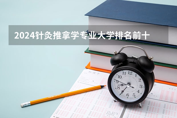 2024针灸推拿学专业大学排名前十大学名单