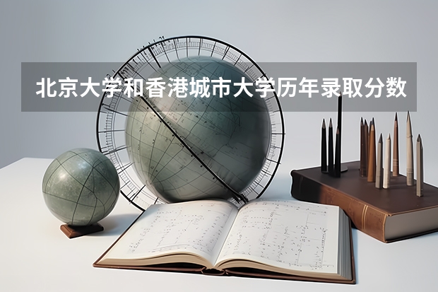 北京大学和香港城市大学历年录取分数线对比