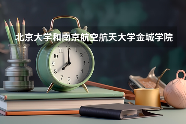 北京大学和南京航空航天大学金城学院历年录取分数线对比