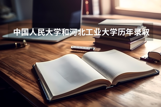 中国人民大学和河北工业大学历年录取分数线对比