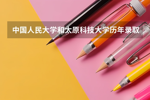 中国人民大学和太原科技大学历年录取分数线对比