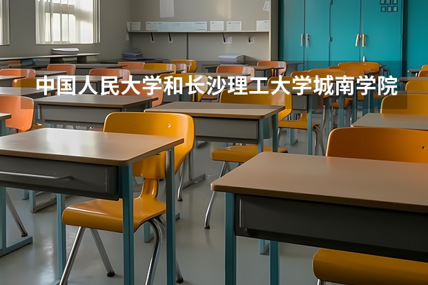 中国人民大学和长沙理工大学城南学院历年录取分数线对比