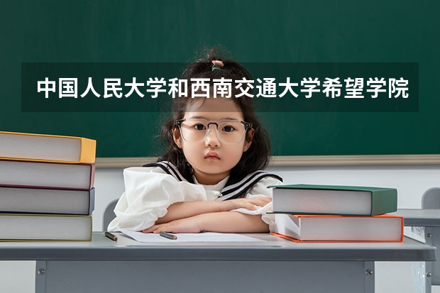 中国人民大学和西南交通大学希望学院历年录取分数线对比