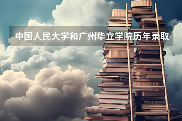 中国人民大学和广州华立学院历年录取分数线对比