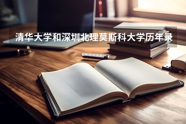 清华大学和深圳北理莫斯科大学历年录取分数线对比