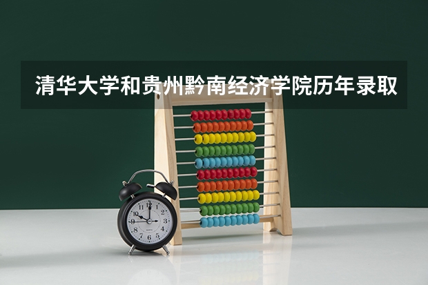 清华大学和贵州黔南经济学院历年录取分数线对比