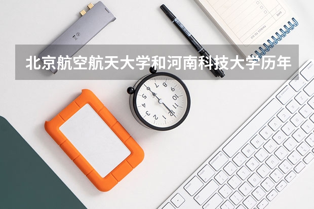 北京航空航天大学和河南科技大学历年录取分数线对比
