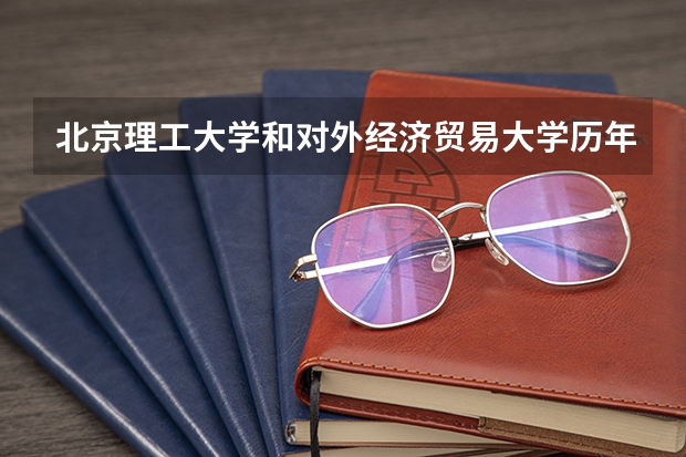 北京理工大学和对外经济贸易大学历年录取分数线对比