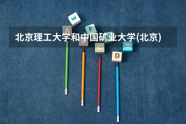 北京理工大学和中国矿业大学(北京)历年录取分数线对比