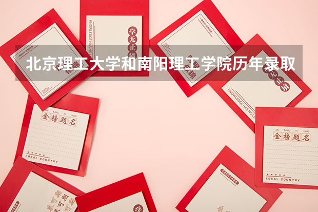 北京理工大学和南阳理工学院历年录取分数线对比