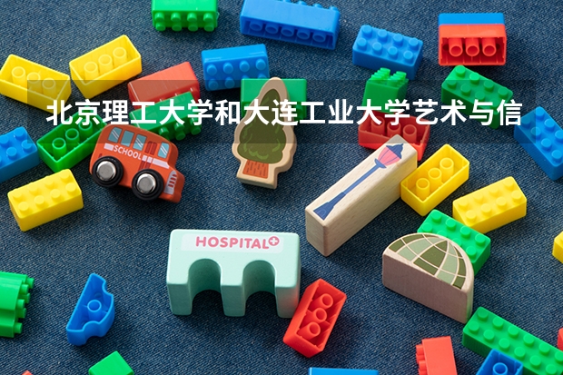 北京理工大学和大连工业大学艺术与信息工程学院历年录取分数线对比