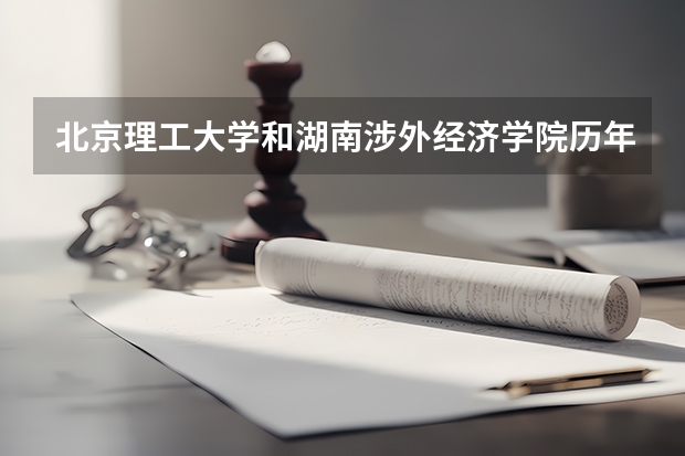 北京理工大学和湖南涉外经济学院历年录取分数线对比