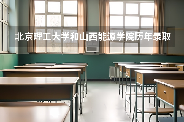 北京理工大学和山西能源学院历年录取分数线对比