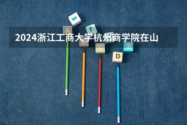 2024浙江工商大学杭州商学院在山东招生计划一览表
