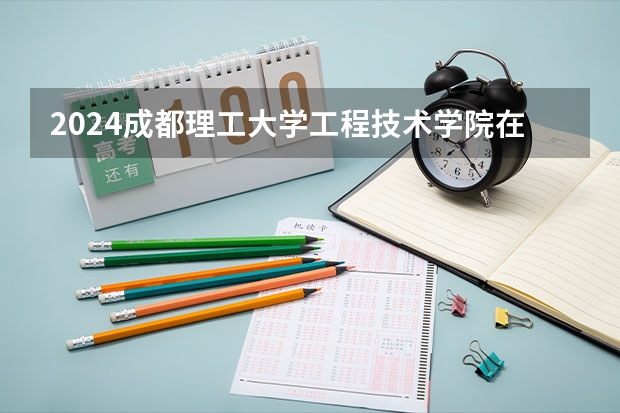 2024成都理工大学工程技术学院在吉林招生计划一览表