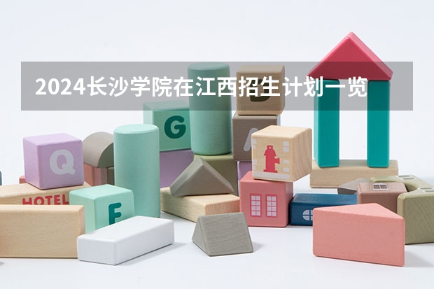 2024长沙学院在江西招生计划一览表