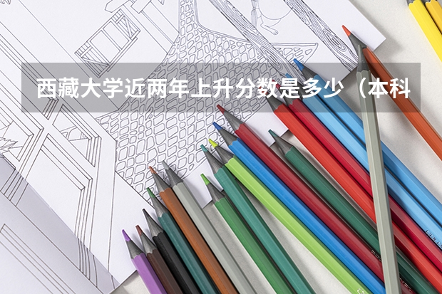 西藏大学近两年上升分数是多少（本科）