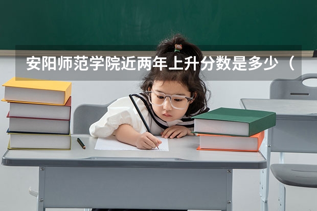 安阳师范学院近两年上升分数是多少（本科）