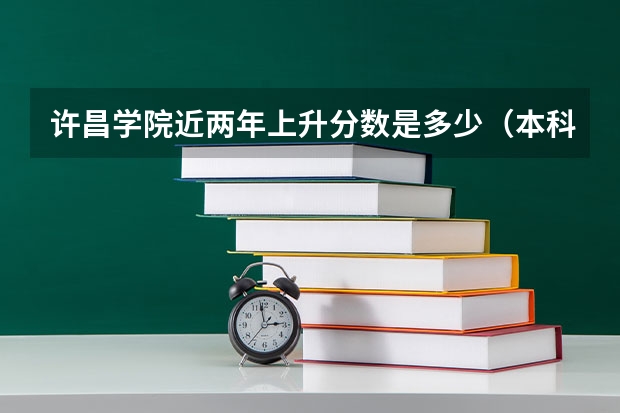 许昌学院近两年上升分数是多少（本科）