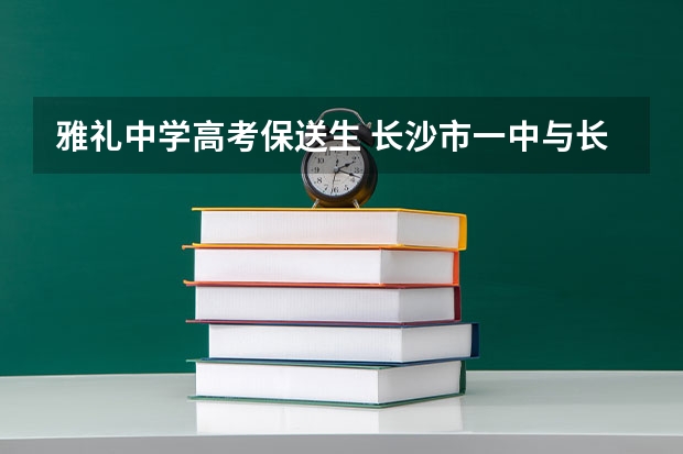 雅礼中学高考保送生 长沙市一中与长沙市雅礼中学比较
