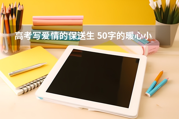 高考写爱情的保送生 50字的暖心小故事爱情