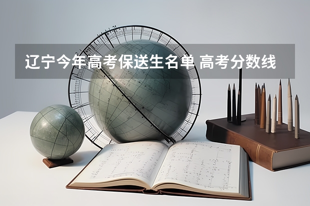 辽宁今年高考保送生名单 高考分数线与报考指南()的目录