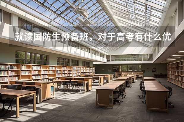 就读国防生预备班，对于高考有什么优惠政策？