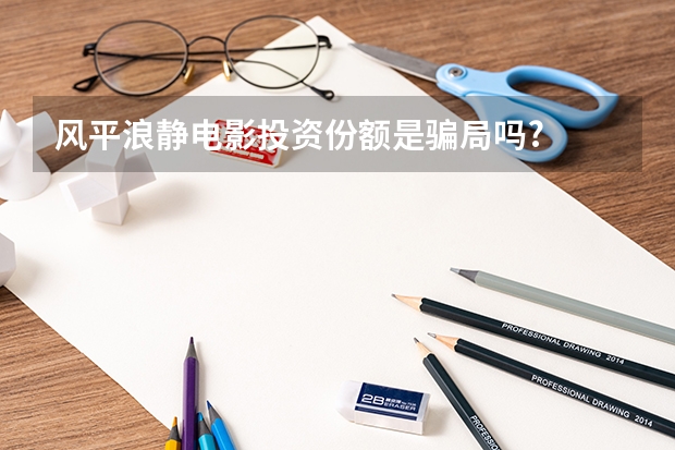 风平浪静电影投资份额是骗局吗?
