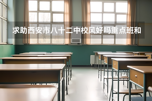 求助西安市八十二中校风好吗重点班和尖子班有啥区别