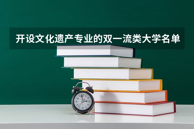 开设文化遗产专业的双一流类大学名单