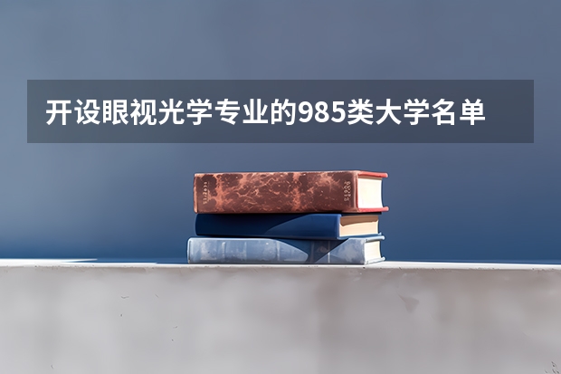 开设眼视光学专业的985类大学名单