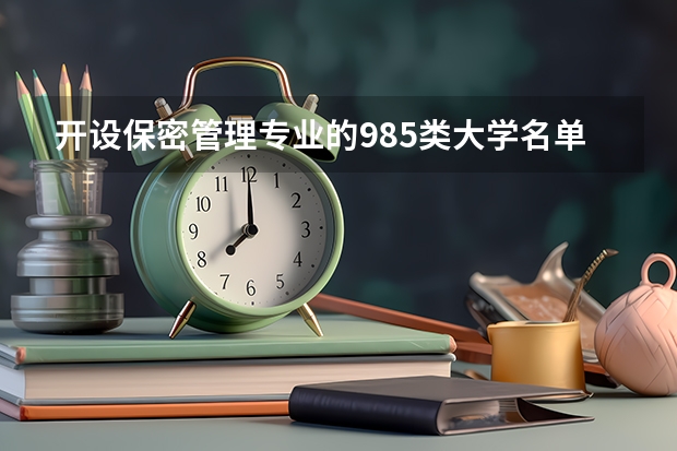 开设保密管理专业的985类大学名单
