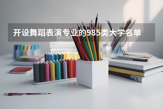 开设舞蹈表演专业的985类大学名单